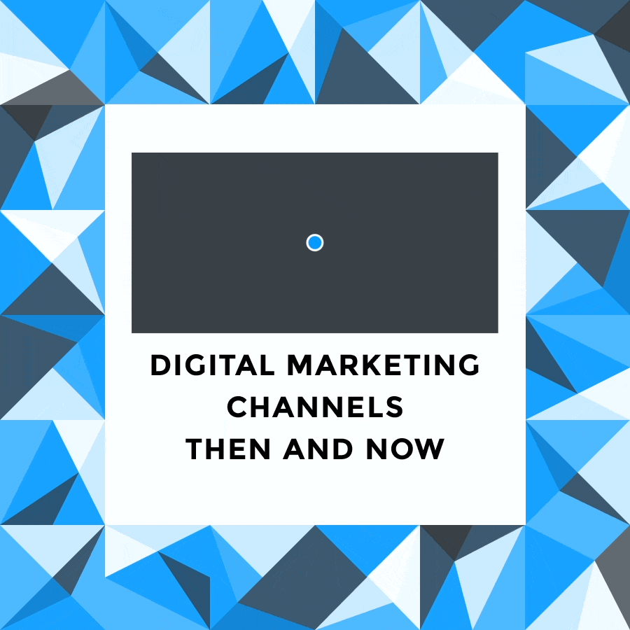 Digital Marketing Channels Then and Now